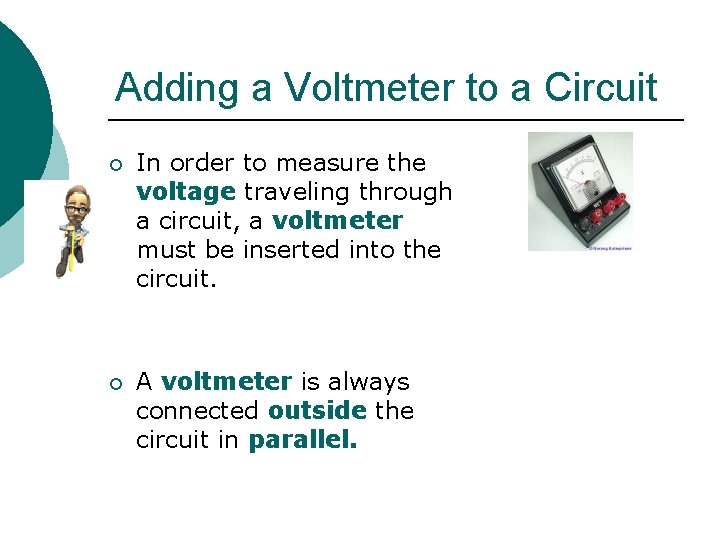 Adding a Voltmeter to a Circuit ¡ In order to measure the voltage traveling