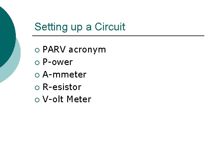 Setting up a Circuit PARV acronym ¡ P-ower ¡ A-mmeter ¡ R-esistor ¡ V-olt