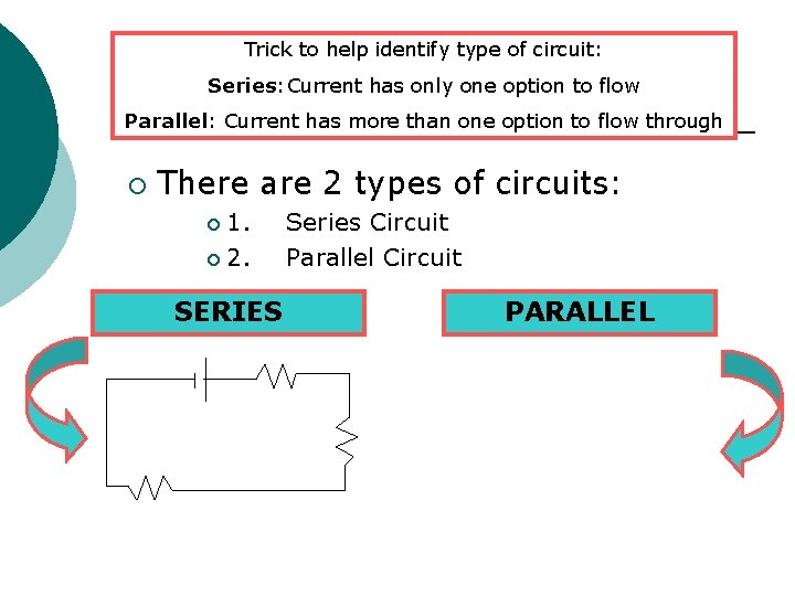 Trick to help identify type of circuit: Series: Current has only one option to