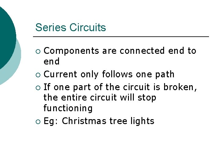 Series Circuits Components are connected end to end ¡ Current only follows one path