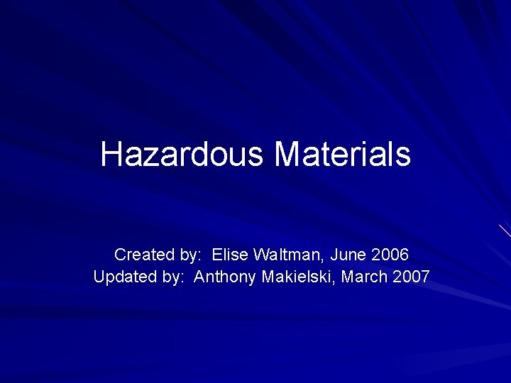 Hazardous Materials Created by: Elise Waltman, June 2006 Updated by: Anthony Makielski, March 2007