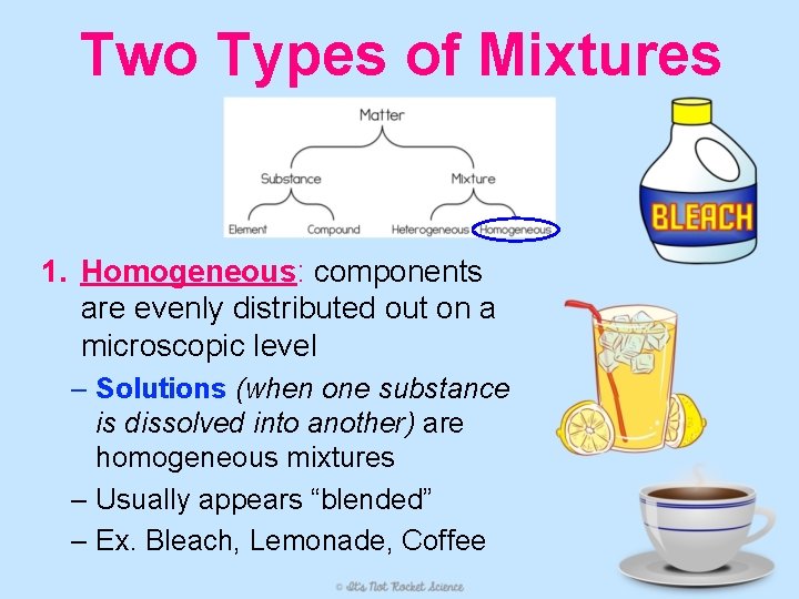 Two Types of Mixtures 1. Homogeneous: components are evenly distributed out on a microscopic