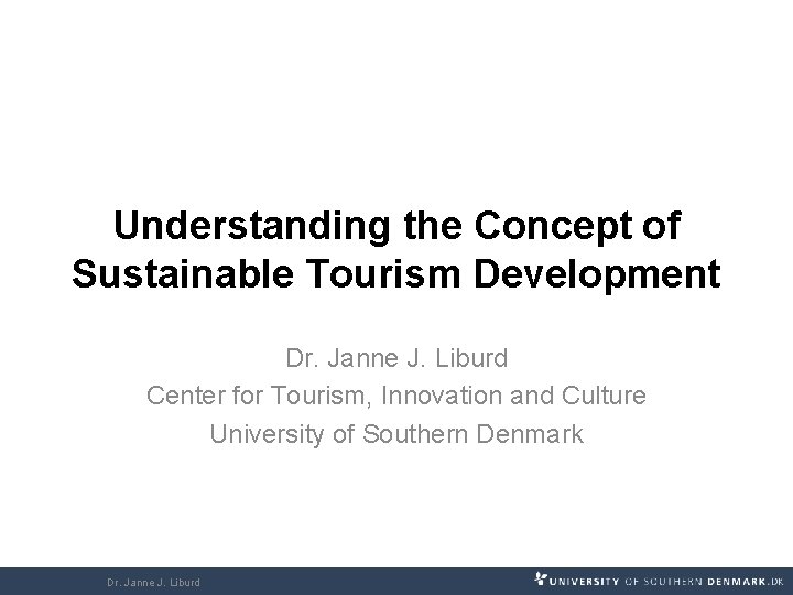 Understanding the Concept of Sustainable Tourism Development Dr. Janne J. Liburd Center for Tourism,