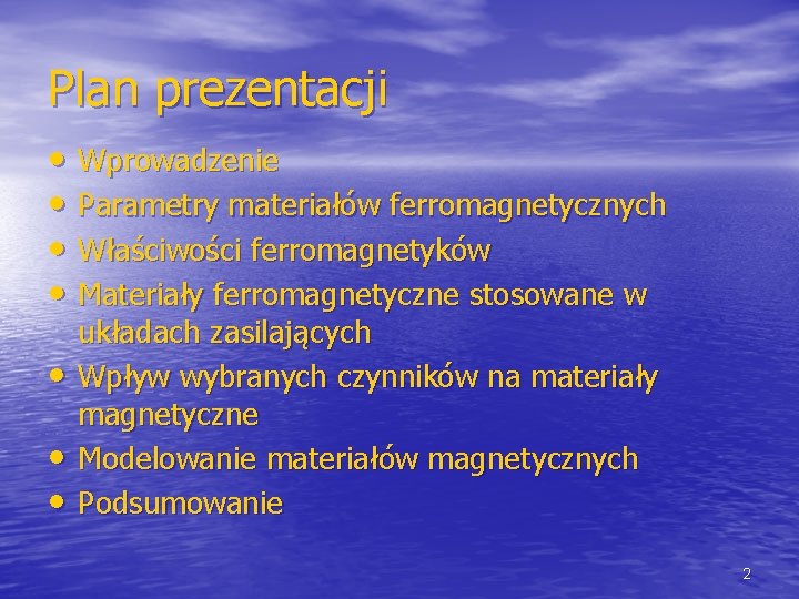 Plan prezentacji • Wprowadzenie • Parametry materiałów ferromagnetycznych • Właściwości ferromagnetyków • Materiały ferromagnetyczne