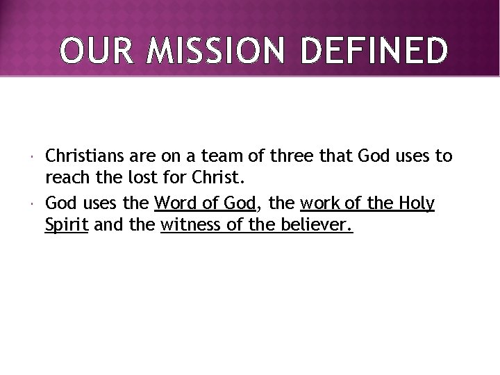 OUR MISSION DEFINED Christians are on a team of three that God uses to