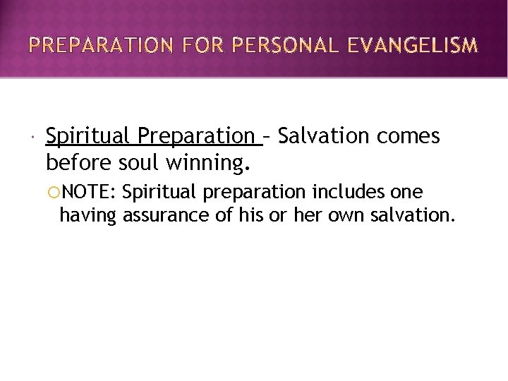  Spiritual Preparation – Salvation comes before soul winning. NOTE: Spiritual preparation includes one