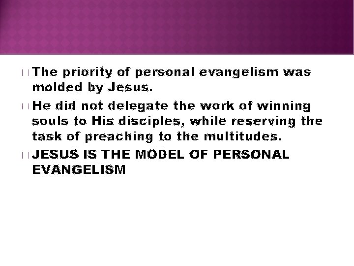 � The priority of personal evangelism was molded by Jesus. � He did not