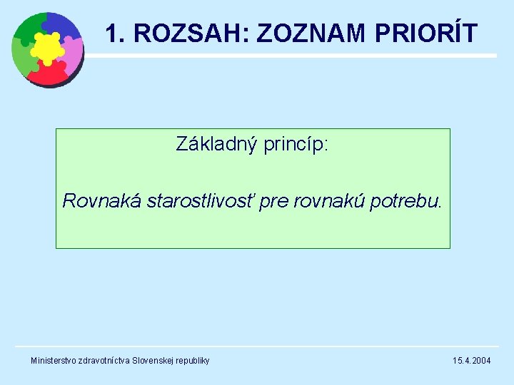 1. ROZSAH: ZOZNAM PRIORÍT Základný princíp: Rovnaká starostlivosť pre rovnakú potrebu. Ministerstvo zdravotníctva Slovenskej