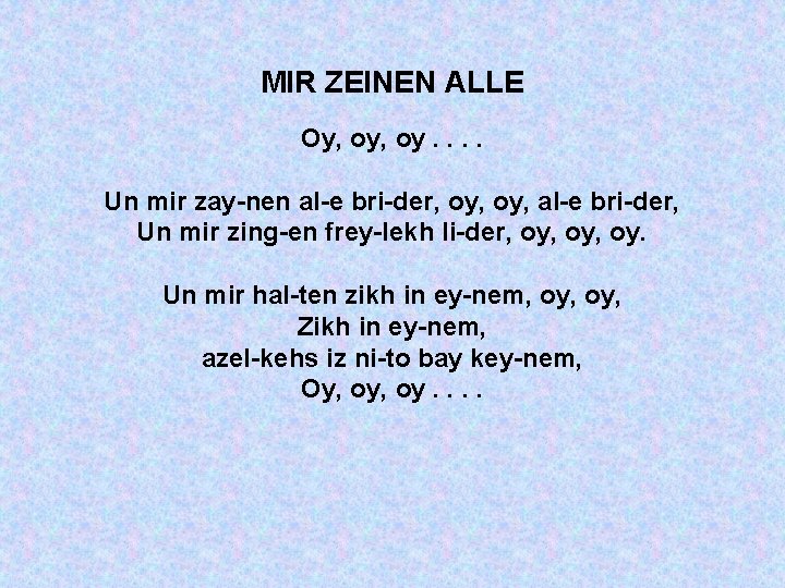 MIR ZEINEN ALLE Oy, oy. . Un mir zay-nen al-e bri-der, oy, al-e bri-der,