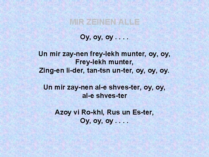 MIR ZEINEN ALLE Oy, oy. . Un mir zay-nen frey-lekh munter, oy, Frey-lekh munter,