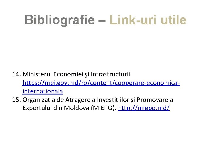 Bibliografie – Link-uri utile 14. Ministerul Economiei şi Infrastructurii. https: //mei. gov. md/ro/content/cooperare-economicainternationala 15.
