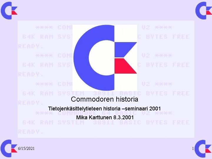 Commodoren historia Tietojenkäsittelytieteen historia –seminaari 2001 Mika Karttunen 8. 3. 2001 6/15/2021 1 