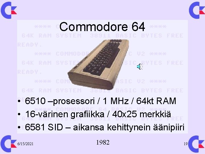 Commodore 64 • 6510 –prosessori / 1 MHz / 64 kt RAM • 16