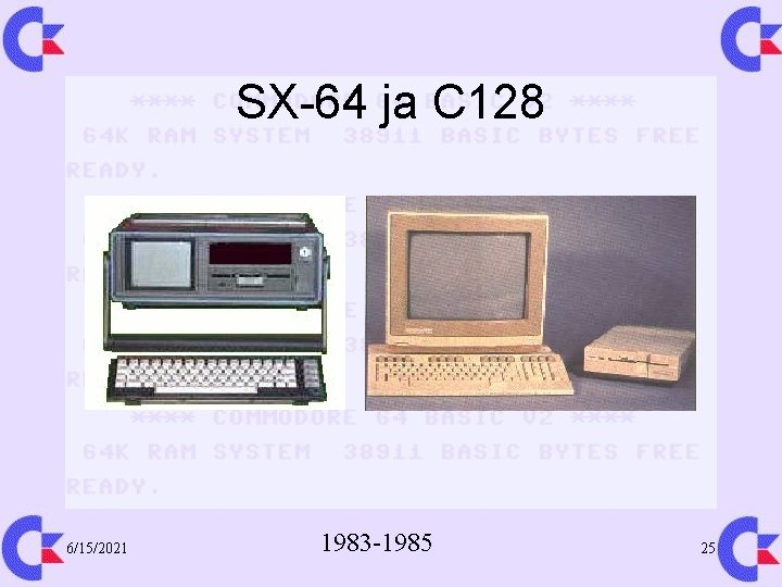 SX-64 ja C 128 6/15/2021 1983 -1985 25 