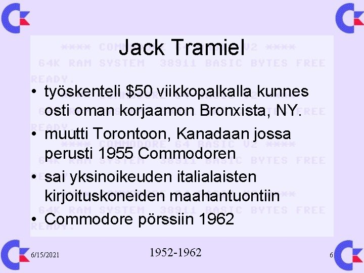 Jack Tramiel • työskenteli $50 viikkopalkalla kunnes osti oman korjaamon Bronxista, NY. • muutti