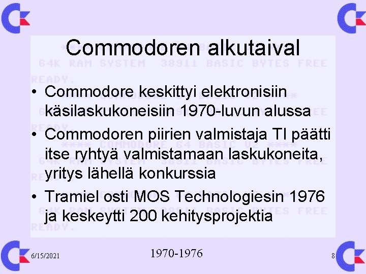 Commodoren alkutaival • Commodore keskittyi elektronisiin käsilaskukoneisiin 1970 -luvun alussa • Commodoren piirien valmistaja