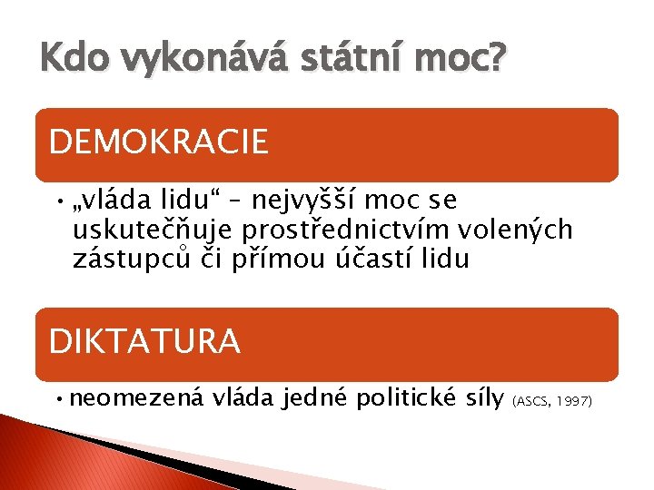 Kdo vykonává státní moc? DEMOKRACIE • „vláda lidu“ – nejvyšší moc se uskutečňuje prostřednictvím