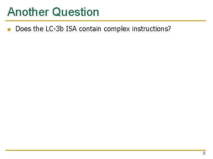 Another Question n Does the LC-3 b ISA contain complex instructions? 9 