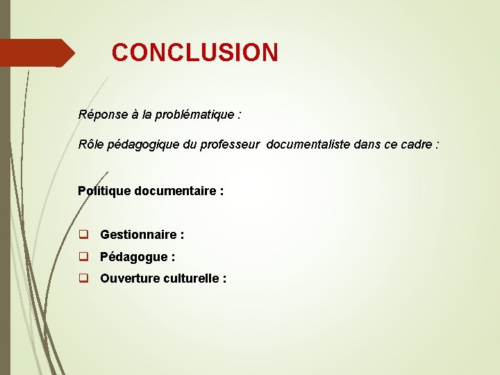 CONCLUSION Réponse à la problématique : Rôle pédagogique du professeur documentaliste dans ce cadre CONCLUSION Réponse à la problématique : Rôle pédagogique du professeur documentaliste dans ce cadre