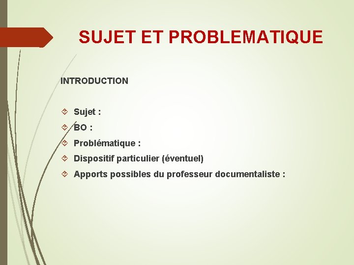 SUJET ET PROBLEMATIQUE INTRODUCTION Sujet : BO : Problématique : Dispositif particulier (éventuel) Apports SUJET ET PROBLEMATIQUE INTRODUCTION Sujet : BO : Problématique : Dispositif particulier (éventuel) Apports