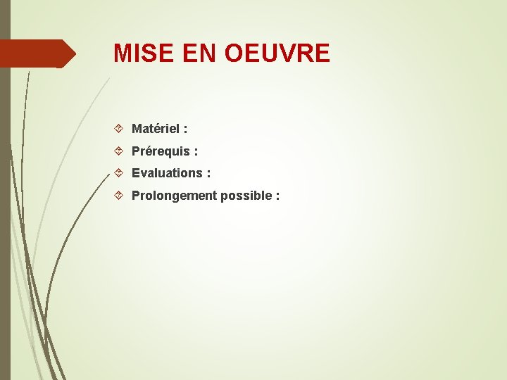 MISE EN OEUVRE Matériel : Prérequis : Evaluations : Prolongement possible : MISE EN OEUVRE Matériel : Prérequis : Evaluations : Prolongement possible :
