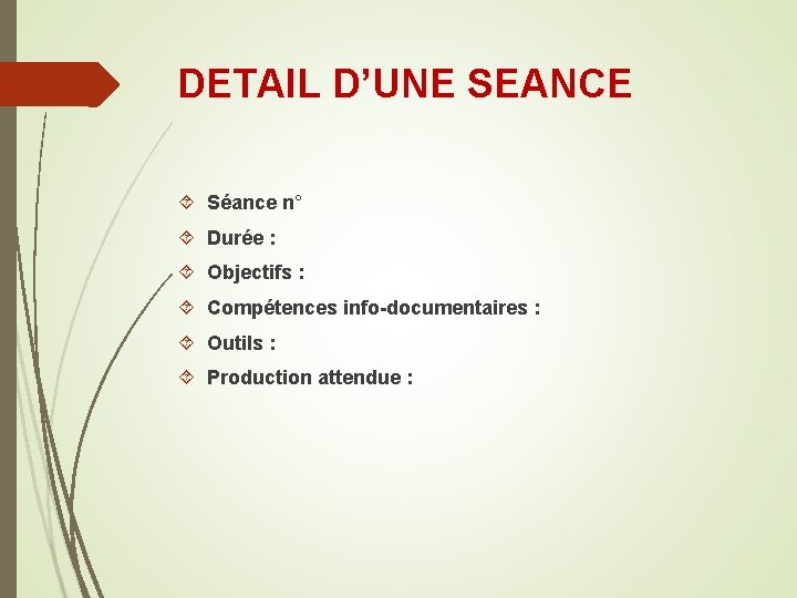 DETAIL D’UNE SEANCE Séance n° Durée : Objectifs : Compétences info-documentaires : Outils : DETAIL D’UNE SEANCE Séance n° Durée : Objectifs : Compétences info-documentaires : Outils :