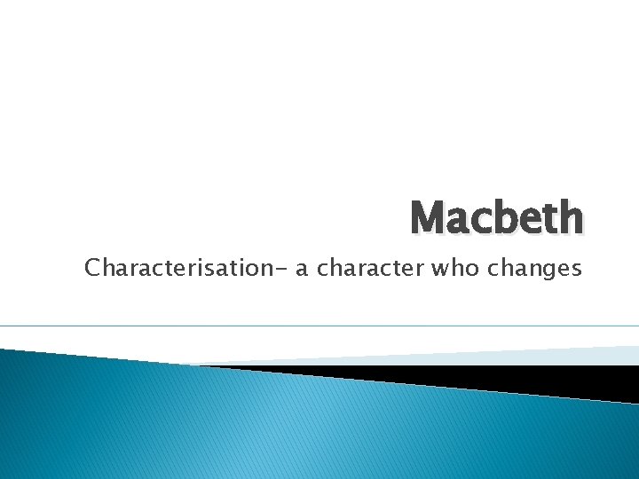 Macbeth Characterisation- a character who changes 