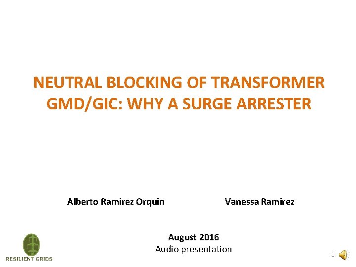 NEUTRAL BLOCKING OF TRANSFORMER GMD/GIC: WHY A SURGE ARRESTER Alberto Ramirez Orquin Vanessa Ramirez