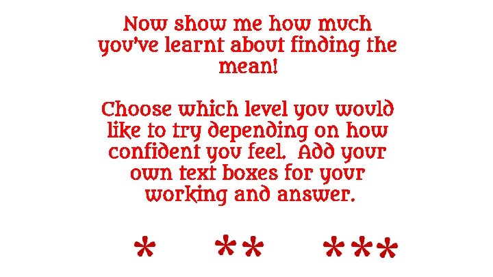 Now show me how much you’ve learnt about finding the mean! Choose which level