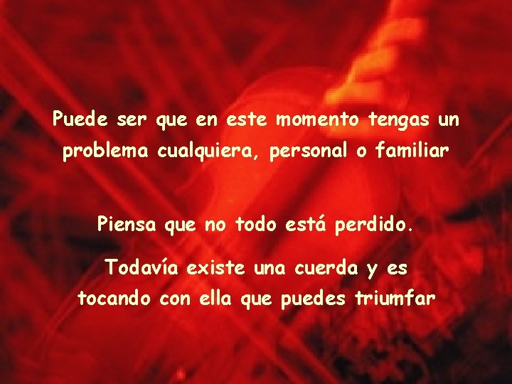 Puede ser que en este momento tengas un problema cualquiera, personal o familiar Piensa