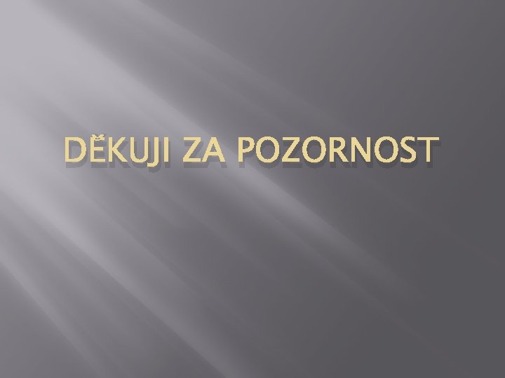 DĚKUJI ZA POZORNOST 