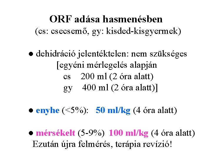 ORF adása hasmenésben (cs: csecsemő, gy: kisded-kisgyermek) ● dehidráció jelentéktelen: nem szükséges egyéni mérlegelés