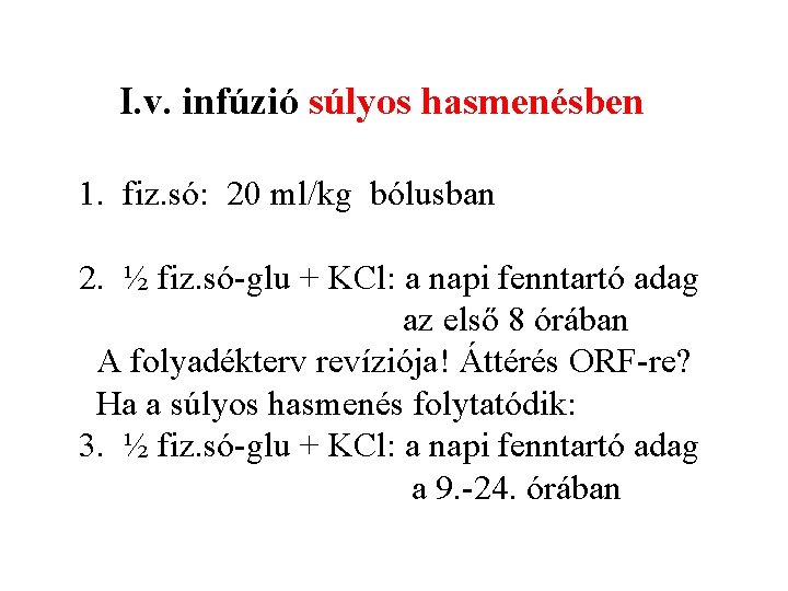 I. v. infúzió súlyos hasmenésben 1. fiz. só: 20 ml/kg bólusban 2. ½ fiz.