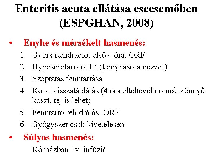 Enteritis acuta ellátása csecsemőben (ESPGHAN, 2008) • Enyhe és mérsékelt hasmenés: 1. 2. 3.