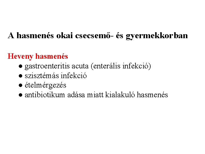 A hasmenés okai csecsemő- és gyermekkorban Heveny hasmenés ● gastroenteritis acuta (enterális infekció) ●