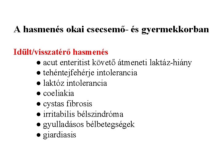 A hasmenés okai csecsemő- és gyermekkorban Idült/visszatérő hasmenés ● acut enteritist követő átmeneti laktáz-hiány