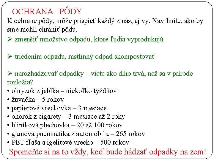 OCHRANA PÔDY K ochrane pôdy, môže prispieť každý z nás, aj vy. Navrhnite, ako OCHRANA PÔDY K ochrane pôdy, môže prispieť každý z nás, aj vy. Navrhnite, ako