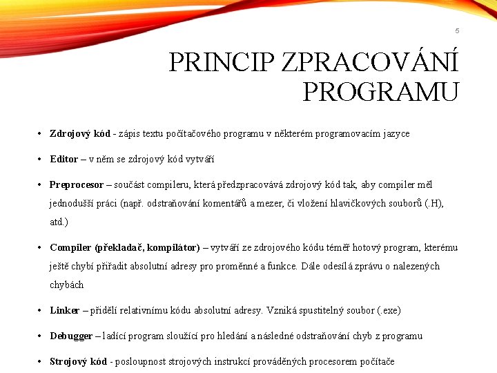 5 PRINCIP ZPRACOVÁNÍ PROGRAMU • Zdrojový kód - zápis textu počítačového programu v některém