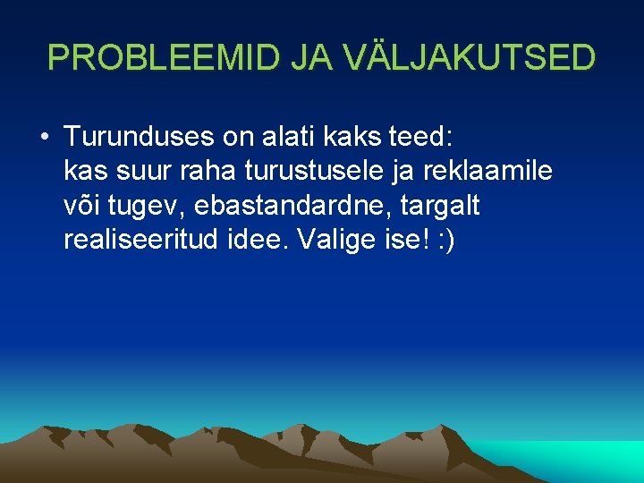 PROBLEEMID JA VÄLJAKUTSED • Turunduses on alati kaks teed: kas suur raha turustusele ja