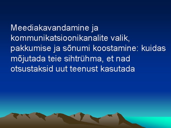 Meediakavandamine ja kommunikatsioonikanalite valik, pakkumise ja sõnumi koostamine: kuidas mõjutada teie sihtrühma, et nad