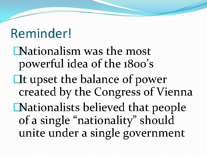 Reminder! �Nationalism was the most powerful idea of the 1800’s �It upset the balance