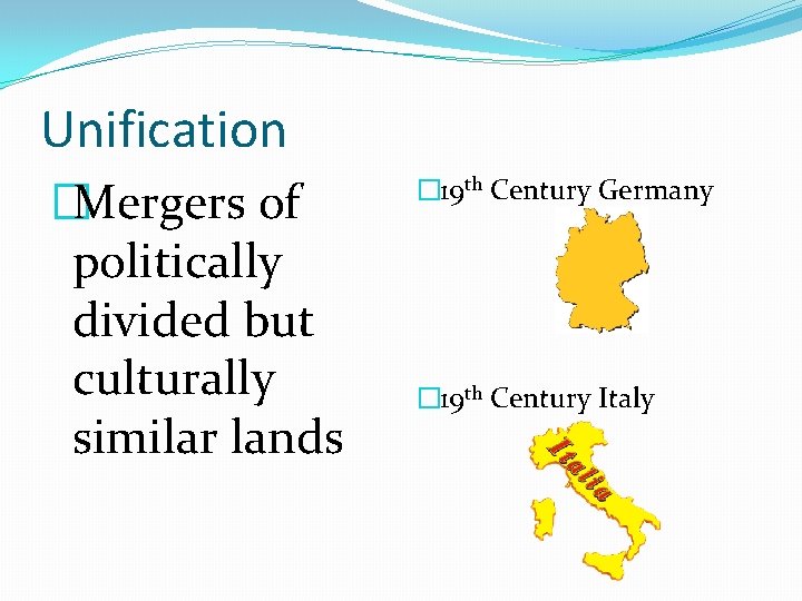 Unification �Mergers of politically divided but culturally similar lands � 19 th Century Germany