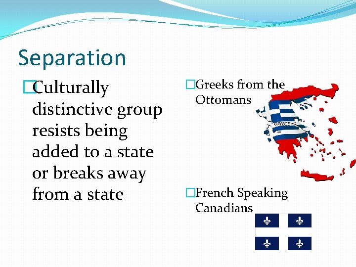 Separation �Culturally distinctive group resists being added to a state or breaks away from