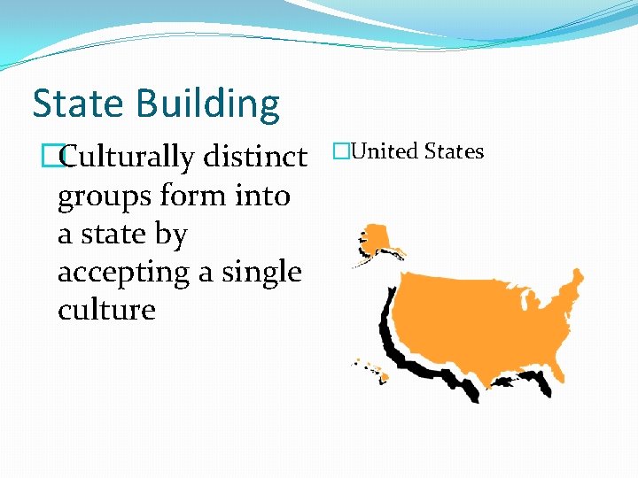 State Building �Culturally distinct groups form into a state by accepting a single culture