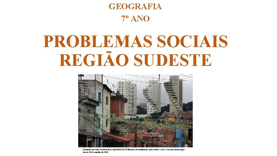 GEOGRAFIA 7º ANO PROBLEMAS SOCIAIS REGIÃO SUDESTE Disponível em: https: //controversia. com. br/2019/10/17/diferenca-de-rendimentos-entre-pobres-e-ricos-e-recorde-aponta-ibge /