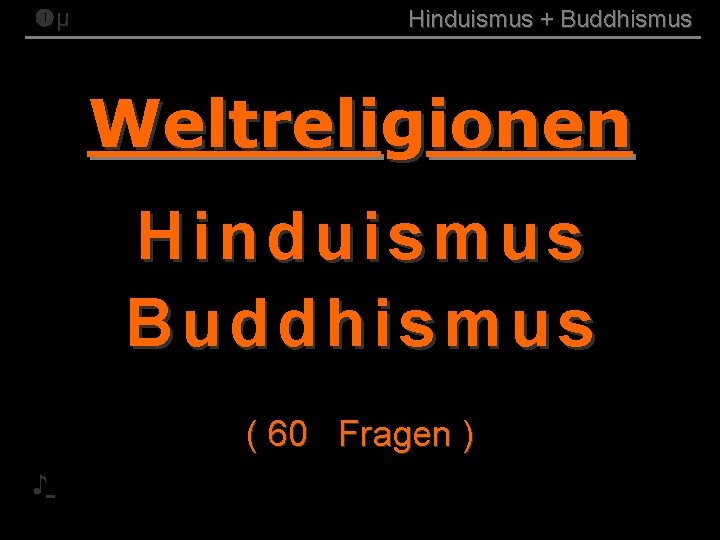  µ Hinduismus + Buddhismus Weltreligionen Hinduismus Buddhismus ( 60 Fragen ) ♪ 