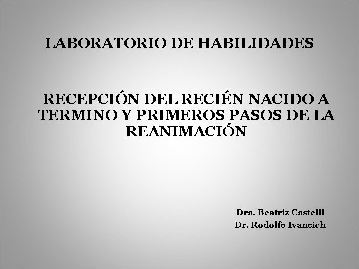 LABORATORIO DE HABILIDADES RECEPCIÓN DEL RECIÉN NACIDO A TERMINO Y PRIMEROS PASOS DE LA