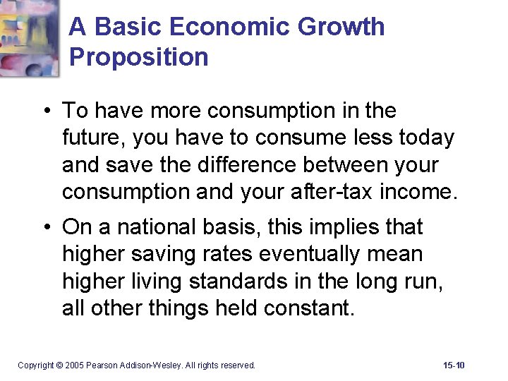 A Basic Economic Growth Proposition • To have more consumption in the future, you