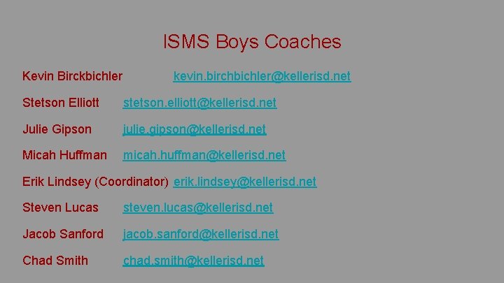 ISMS Boys Coaches Kevin Birckbichler kevin. birchbichler@kellerisd. net Stetson Elliott stetson. elliott@kellerisd. net Julie