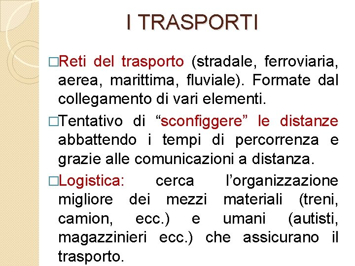 I TRASPORTI �Reti del trasporto (stradale, ferroviaria, aerea, marittima, fluviale). Formate dal collegamento di
